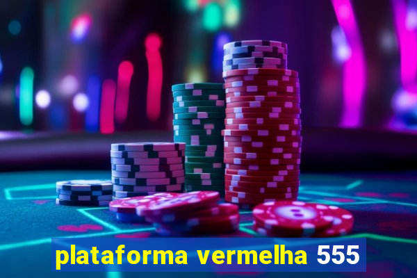 plataforma vermelha 555